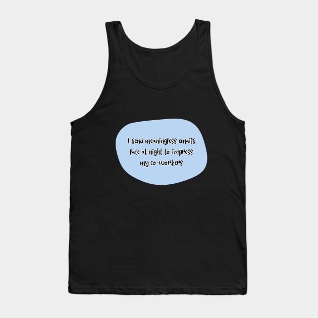 I send meaningless emails late at night to impress my co-workers Tank Top by UnCoverDesign